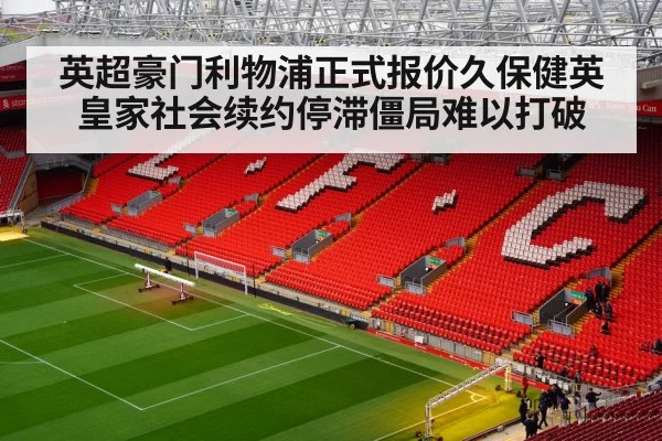 英超豪门利物浦正式报价久保健英皇家社会续约停滞僵局难以打破
