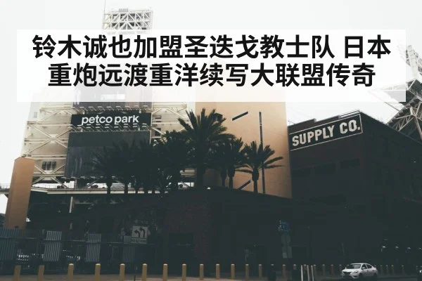 铃木诚也加盟圣迭戈教士队 日本重炮远渡重洋续写大联盟传奇