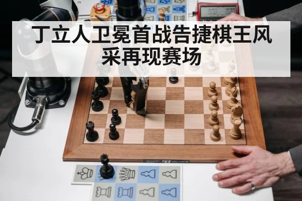 丁立人卫冕首战告捷棋王风采再现赛场